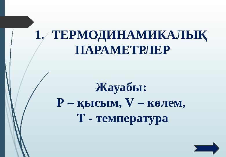 1.ТЕРМОДИНАМИКАЛЫҚ ПАРАМЕТРЛЕР Жауабы: P – қысым, V – көлем, T - температура 1.ТЕРМОДИНАМИКАЛЫҚ ПАРАМЕТРЛЕР Жауабы: P – қысым, V – көлем, T - температура