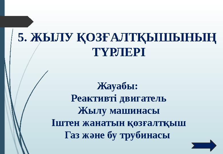 5. ЖЫЛУ ҚОЗҒАЛТҚЫШЫНЫҢ ТҮРЛЕРІ Жауабы: Реактивті двигатель Жылу машинасы Іштен жанатын қозғалтқыш Газ және бу тру 5. ЖЫЛУ ҚОЗҒАЛТҚЫШЫНЫҢ ТҮРЛЕРІ Жауабы: Реактивті двигатель Жылу машинасы Іштен жанатын қозғалтқыш Газ және бу тру