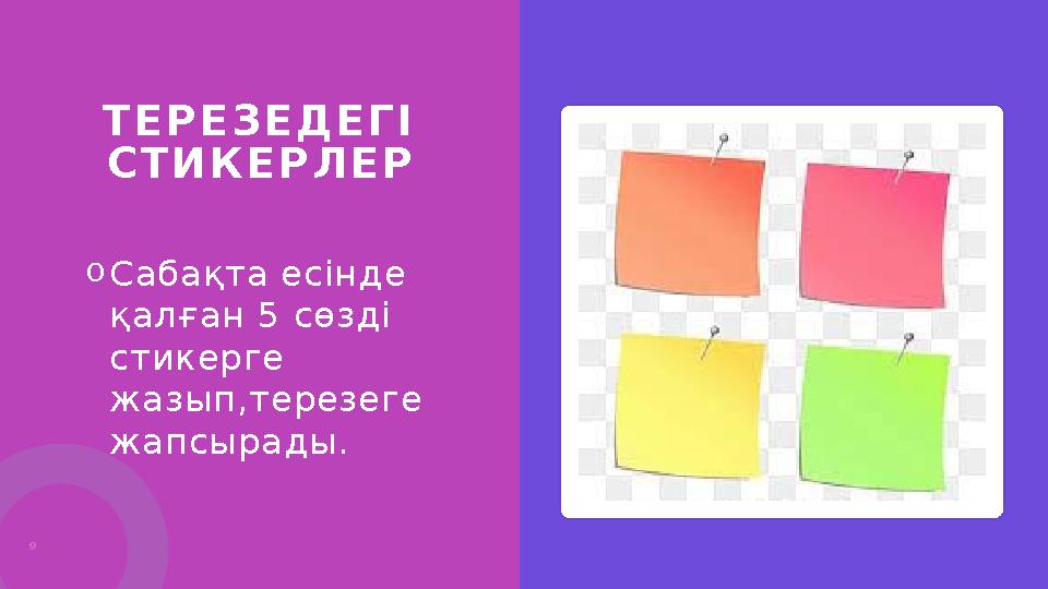 9 ТЕРЕЗЕДЕГІ СТИКЕРЛЕР oСабақта есінде қалған 5 сөзді стикерге жазып,терезеге жапсырады.