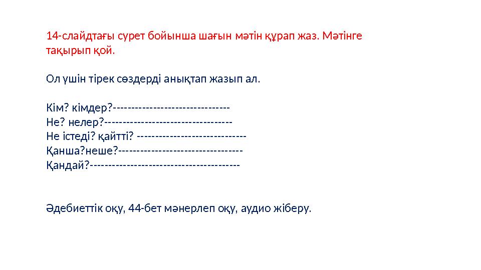 14-слайдтағы сурет бойынша шағын мәтін құрап жаз. Мәтінге тақырып қой. Ол үшін тірек сөздерді анықтап жазып ал. Кім? кімдер?---