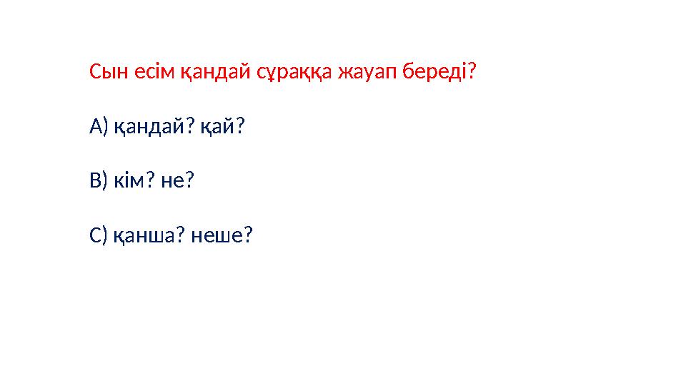 Сын есім қандай сұраққа жауап береді? А) қандай? қай? В) кім? не? С) қанша? неше?