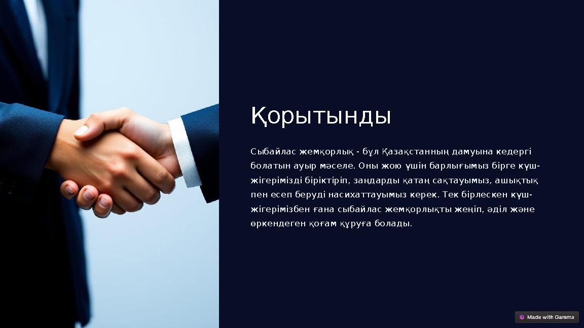 Қорытынды Сыбайлас жемқорлық - бұл Қазақстанның дамуына кедергі болатын ауыр мәселе. Оны жою үшін барлығымыз бірге күш- жігерім