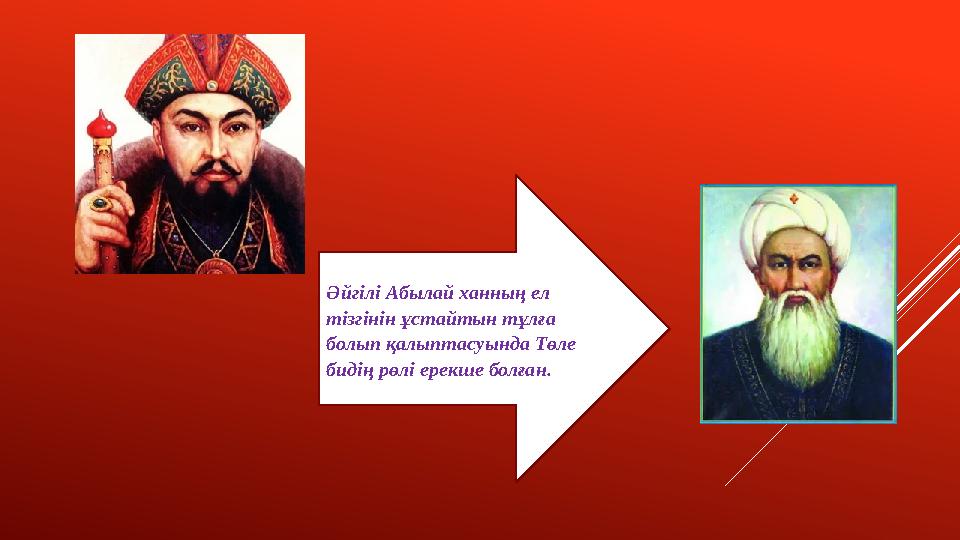 Әйгілі Абылай ханның ел тізгінін ұстайтын тұлға болып қалыптасуында Төле бидің рөлі ерекше болған.