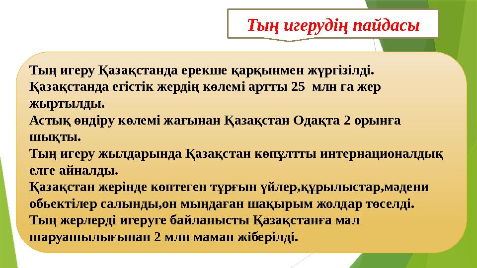 Тың игерудің пайдасы Тың игеру Қазақстанда ерекше қарқынмен жүргізілді. Қазақстанда егістік жердің көлемі артты