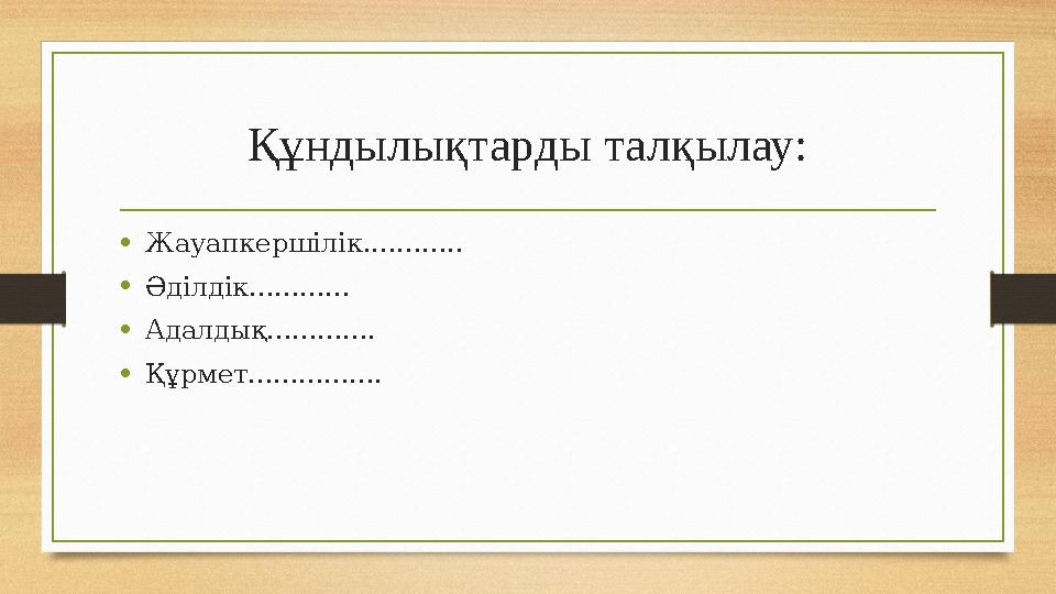 Құндылықтарды талқылау: •Жауапкершілік............ •Әділдік............ •Адалдық............. •Құрмет................