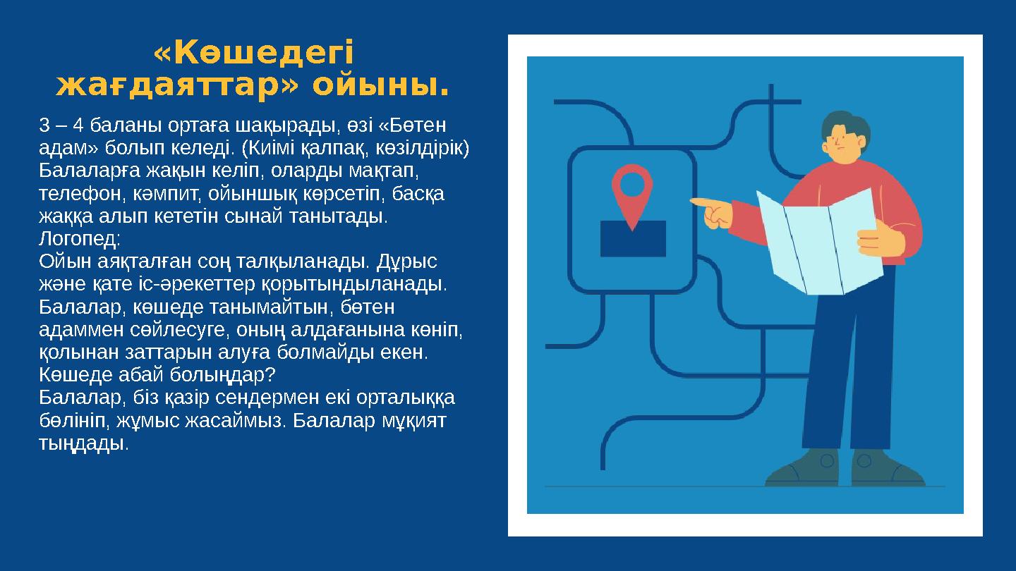 «Көшедегі жағдаяттар» ойыны. 3 – 4 баланы ортаға шақырады, өзі «Бөтен адам» болып келеді. (Киімі қалпақ, көзілдірік) Балаларға