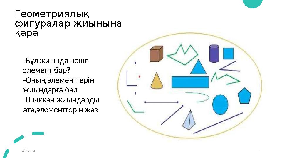 Геометриялық фигуралар жиынына қара 9/3/20XX -Бұл жиында неше элемент бар? -Оның элементтерін жиындарға бөл. -Шыққан жиындар