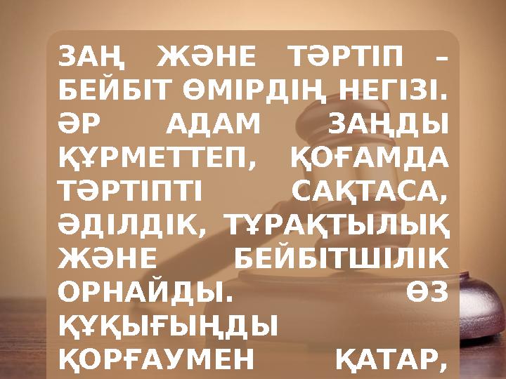 ЗАҢ ЖӘНЕ ТӘРТІП – БЕЙБІТ ӨМІРДІҢ НЕГІЗІ. ӘР АДАМ ЗАҢДЫ ҚҰРМЕТТЕП, ҚОҒАМДА ТӘРТІПТІ САҚТАСА, ӘДІЛДІК, ТҰРАҚТЫЛЫҚ ЖӘНЕ БЕЙБ