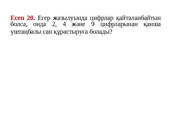 Есеп 20. Егер жазылуында цифрлар қайталанбайтын болса, онда 2, 4 және 9 цифрларынан қанша үштаңбалы сан құрастыруға болады?