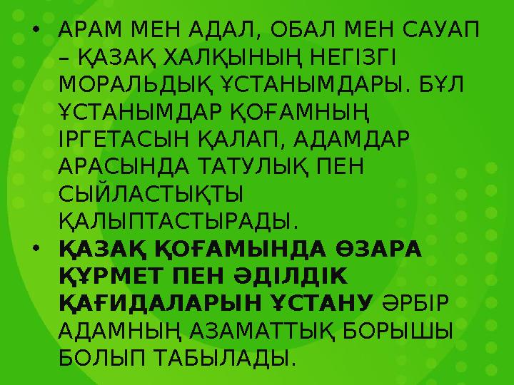 •АРАМ МЕН АДАЛ, ОБАЛ МЕН САУАП – ҚАЗАҚ ХАЛҚЫНЫҢ НЕГІЗГІ МОРАЛЬДЫҚ ҰСТАНЫМДАРЫ. БҰЛ ҰСТАНЫМДАР ҚОҒАМНЫҢ ІРГЕТАСЫН ҚАЛАП, АДАМ