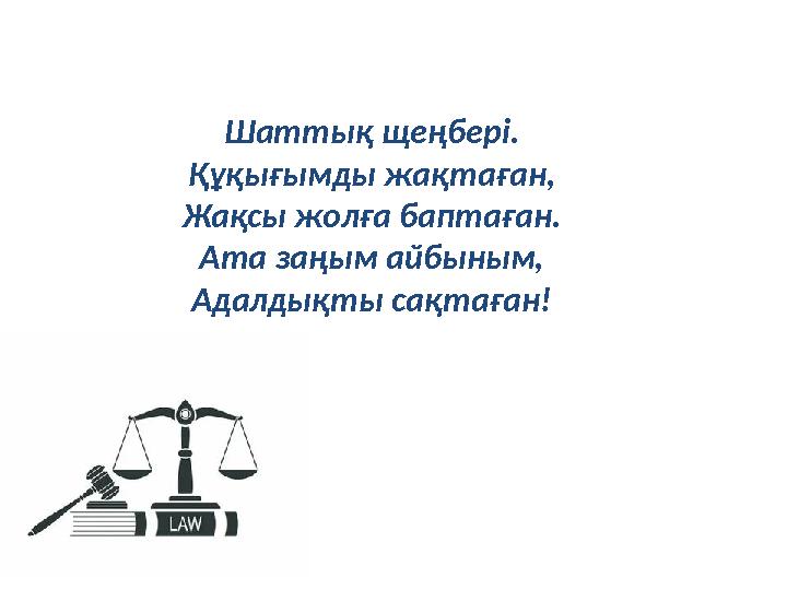 Шаттық щеңбері. Құқығымды жақтаған, Жақсы жолға баптаған. Ата заңым айбыным, Адалдықты сақтаған! Шаттық щеңбері. Құқығымды жақтаған, Жақсы жолға баптаған. Ата заңым айбыным, Адалдықты сақтаған!