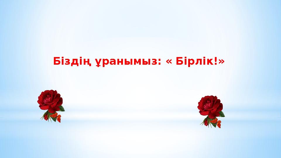 Біздің ұранымыз: « Бірлік!»