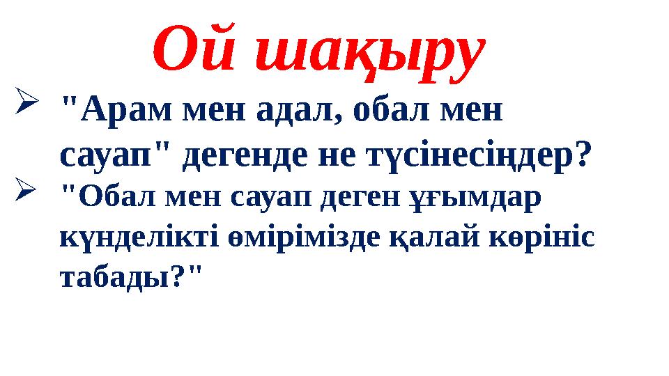 Ой шақыру "Арам мен адал, обал мен сауап" дегенде не түсінесіңдер? "Обал мен сауап деген ұғымдар күнделікті өмірімізде қалай