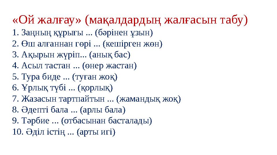 «Ой жалғау» (мақалдардың жалғасын табу) 1. Заңның құрығы ... (бәрінен ұзын) 2. Өш алғаннан гөрі ... (кешірген жөн) 3. Ақырын жүр