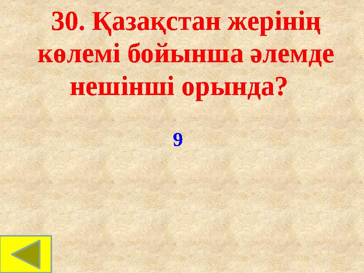 30. Қазақстан жерінің көлемі бойынша әлемде нешінші орында? 9 30. Қазақстан жерінің көлемі бойынша әлемде нешінші орында? 9
