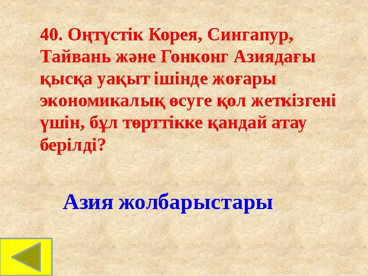 40. Оңтүстік Корея, Сингапур, Тайвань және Гонконг Азиядағы қысқа уақыт ішінде жоғары экономикалық өсуге қол жеткізгені үшін 40. Оңтүстік Корея, Сингапур, Тайвань және Гонконг Азиядағы қысқа уақыт ішінде жоғары экономикалық өсуге қол жеткізгені үшін