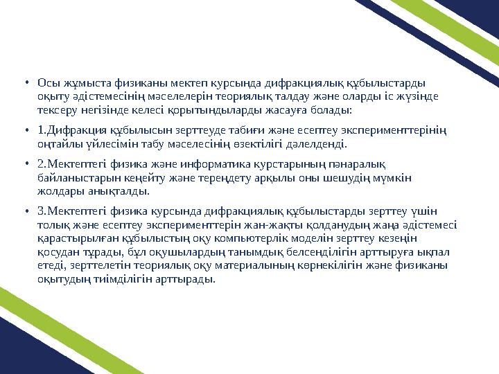 •Осы жұмыста физиканы мектеп курсында дифракциялық құбылыстарды оқыту әдістемесінің мәселелерін теориялық талдау және оларды іс