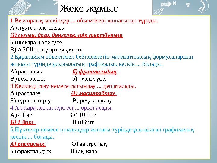 1.Векторлық кескіндер ... объектілері жинағынан тұрады. А) нүкте және сызық Ә) сызық, доға, дөңгелек, тік төртбұрыш Б) шекара жә