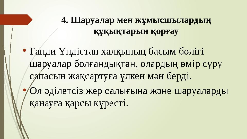 4. Шаруалар мен жұмысшылардың құқықтарын қорғау •Ганди Үндістан халқының басым бөлігі шаруалар болғандықтан, олар