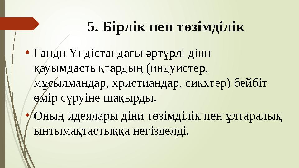 5. Бірлік пен төзімділік •Ганди Үндістандағы әртүрлі діни қауымдастықтардың (индуистер, мұсылмандар, христиандар,