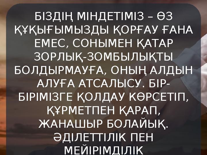 БІЗДІҢ МІНДЕТІМІЗ – ӨЗ ҚҰҚЫҒЫМЫЗДЫ ҚОРҒАУ ҒАНА ЕМЕС, СОНЫМЕН ҚАТАР ЗОРЛЫҚ-ЗОМБЫЛЫҚТЫ БОЛДЫРМАУҒА, ОНЫҢ АЛДЫН АЛУҒА АТСАЛЫ