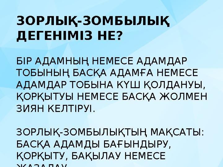 ЗОРЛЫҚ-ЗОМБЫЛЫҚ ДЕГЕНІМІЗ НЕ? БІР АДАМНЫҢ НЕМЕСЕ АДАМДАР ТОБЫНЫҢ БАСҚА АДАМҒА НЕМЕСЕ АДАМДАР ТОБЫНА КҮШ ҚОЛДАНУЫ, ҚОРҚЫТУЫ Н