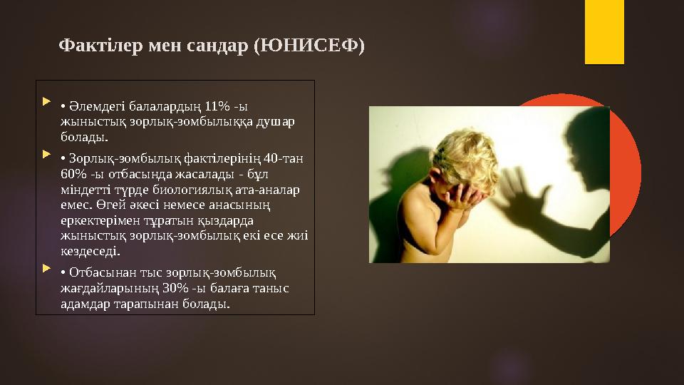 Фактілер мен сандар (ЮНИСЕФ)  • Әлемдегі балалардың 11% -ы жыныстық зорлық-зомбылыққа душар болады.  • Зорлық-зомбылық ф