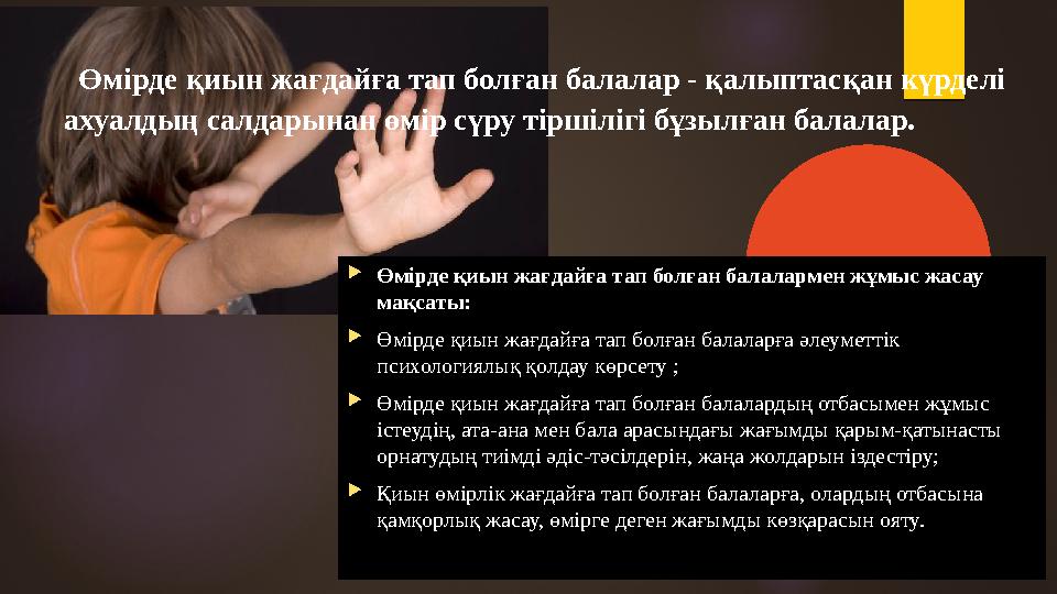 Өмірде қиын жағдайға тап болған балалар - қалыптасқан күрделі ахуалдың салдарынан өмір сүру тіршілігі бұзылған балалар. Өм