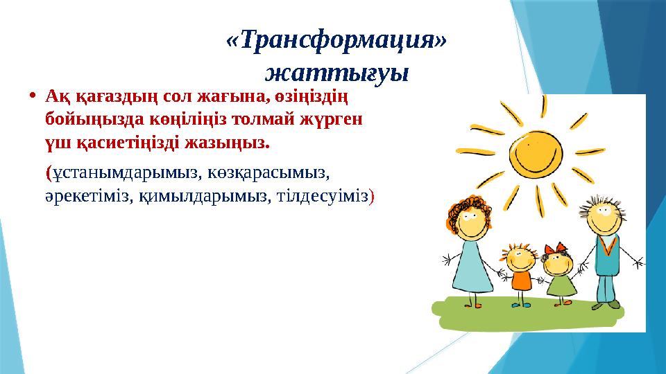 «Трансформация» жаттығуы ∙Ақ қағаздың сол жағына, өзіңіздің бойыңызда көңіліңіз толмай жүрген үш қасиеті