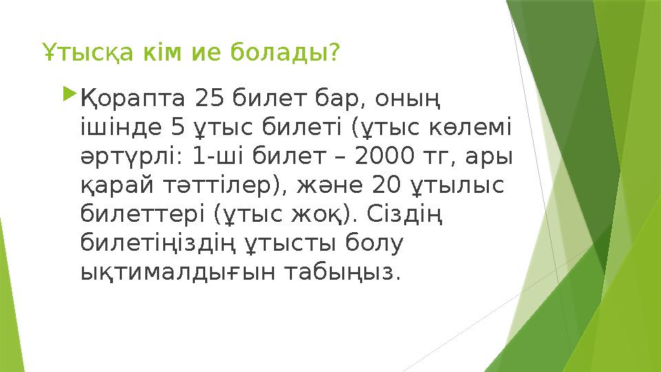 Ұтысқа кім ие болады? Қорапта 25 билет бар, оның ішінде 5 ұтыс билеті (ұтыс көлемі әртүрлі: 1-ші билет – 2000