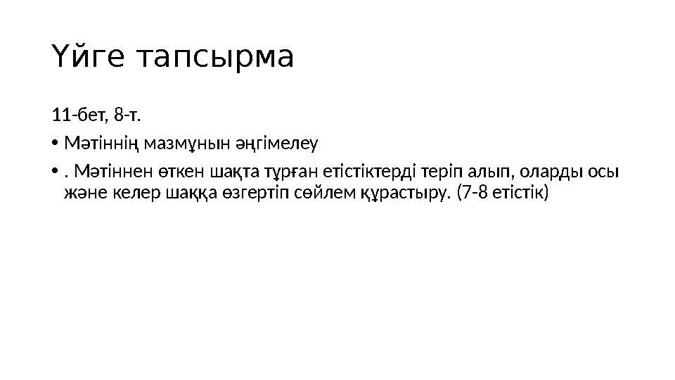 Үйге тапсырма 11-бет, 8-т. •Мәтіннің мазмұнын әңгімелеу •. Мәтіннен өткен шақта тұрған етістіктерді теріп алып, оларды осы жән