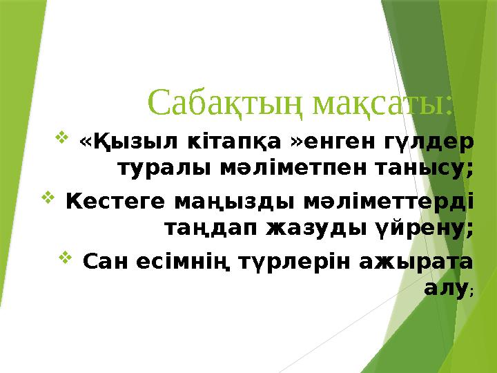Сабақтың мақсаты: «Қызыл кітапқа »енген гүлдер туралы мәліметпен танысу; Кестеге маңызды мәліметтерді таңдап