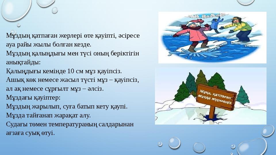 Мұздың қатпаған жерлері өте қауіпті, әсіресе ауа райы жылы болған кезде. Мұздың қалыңдығы мен түсі оның беріктігін анықтайды: