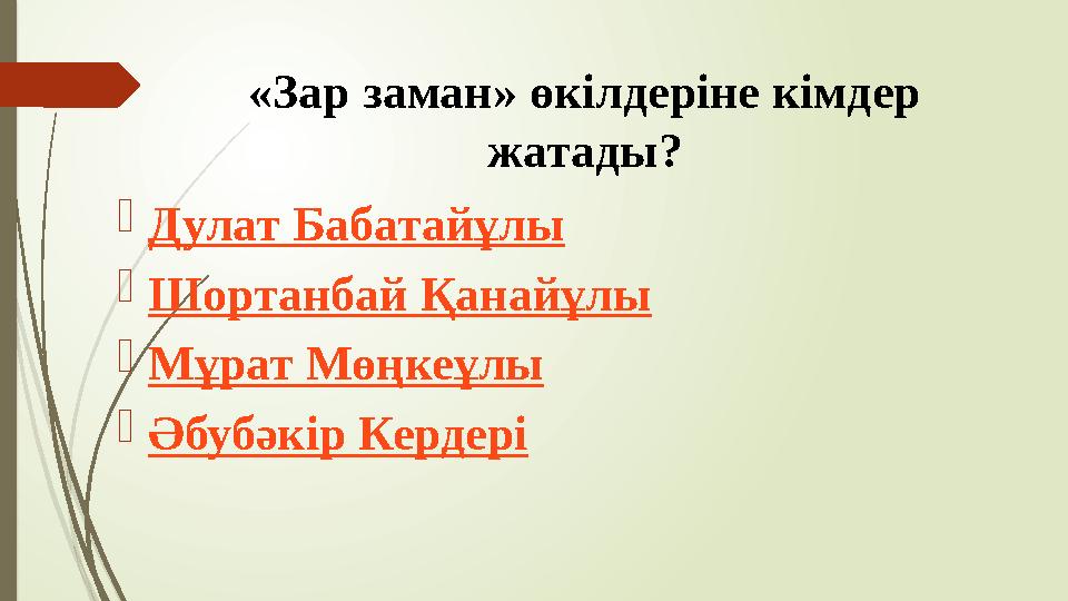 «Зар заман» өкілдеріне кімдер жатады? Дулат Бабатайұлы Шортанбай Қанайұлы Мұрат Мөңкеұлы Әбубәкір Кердері