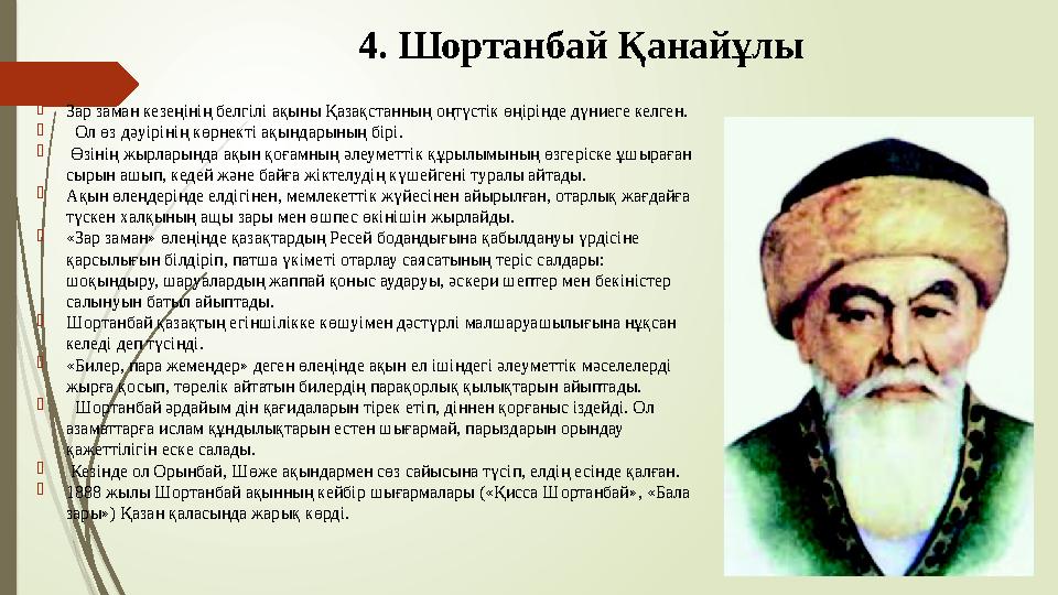 4. Шортанбай Қанайұлы Зар заман кезеңінің белгілі ақыны Қазақстанның оңтүстік өңірінде дүниеге келген.  Ол өз дә