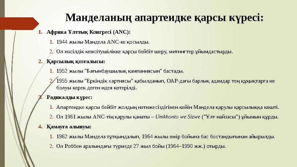 Манделаның апартеидке қарсы күресі: 1.Африка Ұлттық Конгресі (ANC): 1.1944 жылы Мандела ANC-ке қосылды. 2.Ол нәсілд