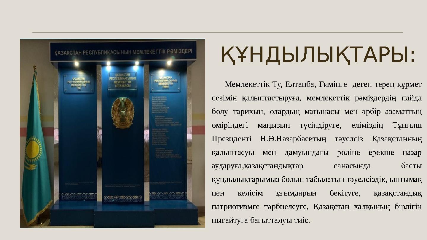 ҚҰНДЫЛЫҚТАРЫ: Мемлекеттік Ту, Елтаңба, Гимінге деген терең құрмет сезімін қалыптастыруға, мемлекеттік рәміздердің пайда
