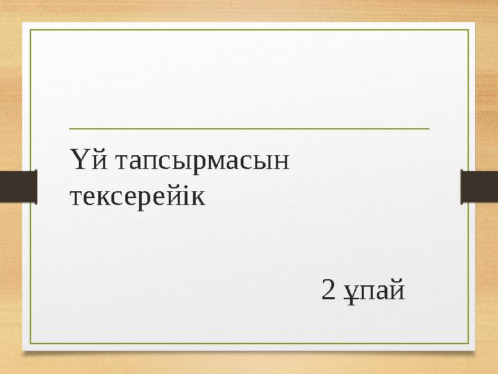 Үй тапсырмасын тексерейік 2 ұпай