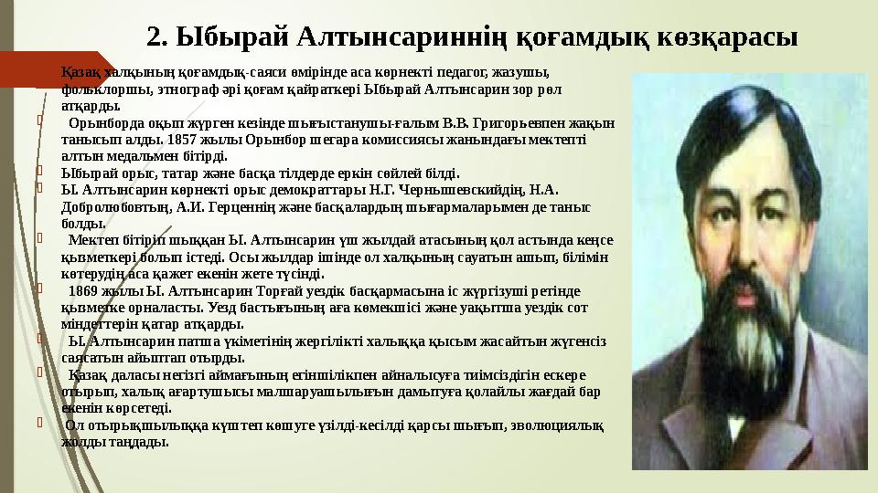 2. Ыбырай Алтынсариннің қоғамдық көзқарасы Қазақ халқының қоғамдық-саяси өмірінде аса көрнекті педагог, жазушы, ф