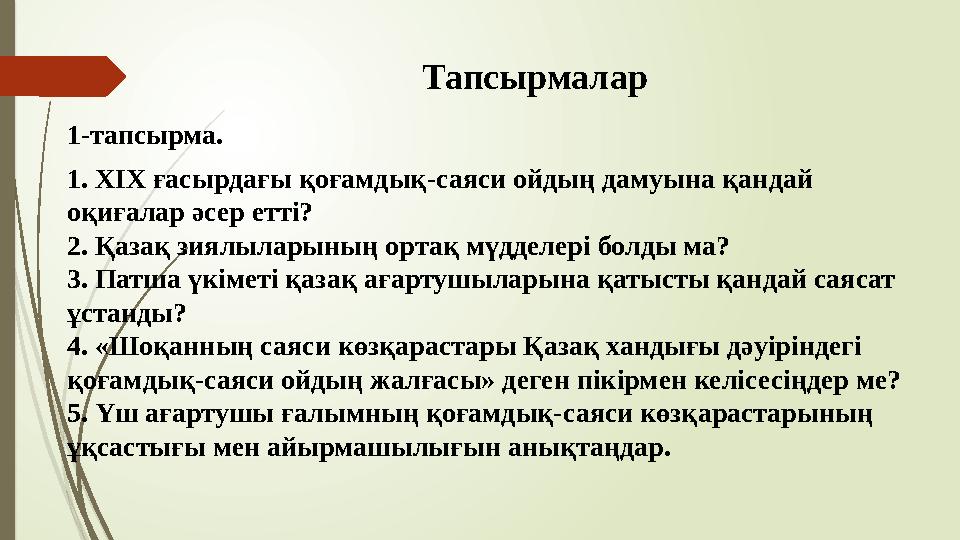 Тапсырмалар 1-тапсырма. 1. ХІХ ғасырдағы қоғамдық-саяси ойдың дамуына қандай оқиғалар әсер етті? 2. Қазақ зиялыл