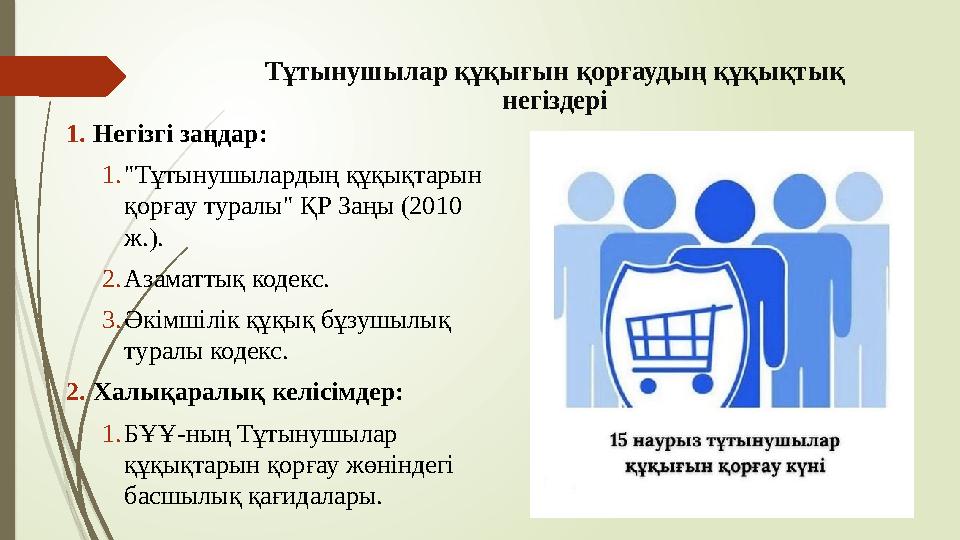 Тұтынушылар құқығын қорғаудың құқықтық негіздері 1.Негізгі заңдар: 1."Тұтынушылардың құқықтарын қорғау туралы" ҚР