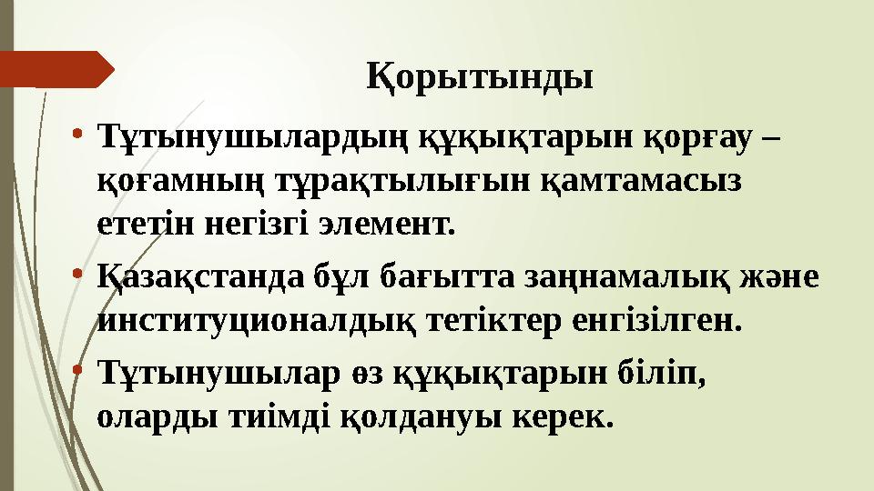 Қорытынды •Тұтынушылардың құқықтарын қорғау – қоғамның тұрақтылығын қамтамасыз ететін негізгі элемент. •Қазақстан