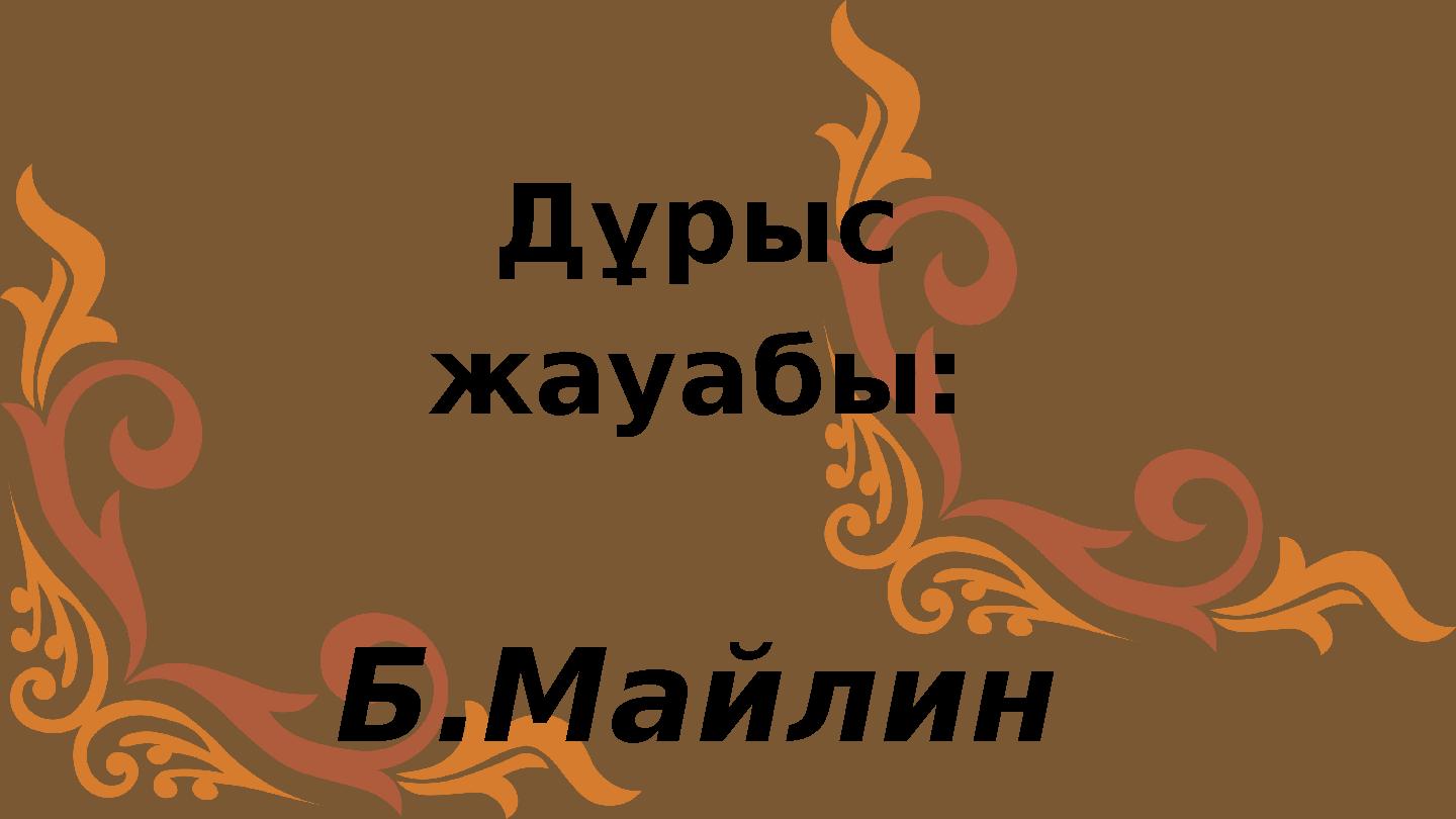 Дұрыс жауабы: Б.Майлин