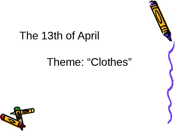 The 13th of April Theme: “Clothes” The 13th of April Theme: “Clothes”