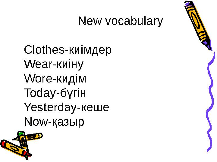 New vocabulary Clothes-киімдер Wear-киіну Wore-кидім Today-бүгін Yesterday-кеше Now-қазыр New vocabulary Clothes-киімдер Wear-киіну Wore-кидім Today-бүгін Yesterday-кеше Now-қазыр
