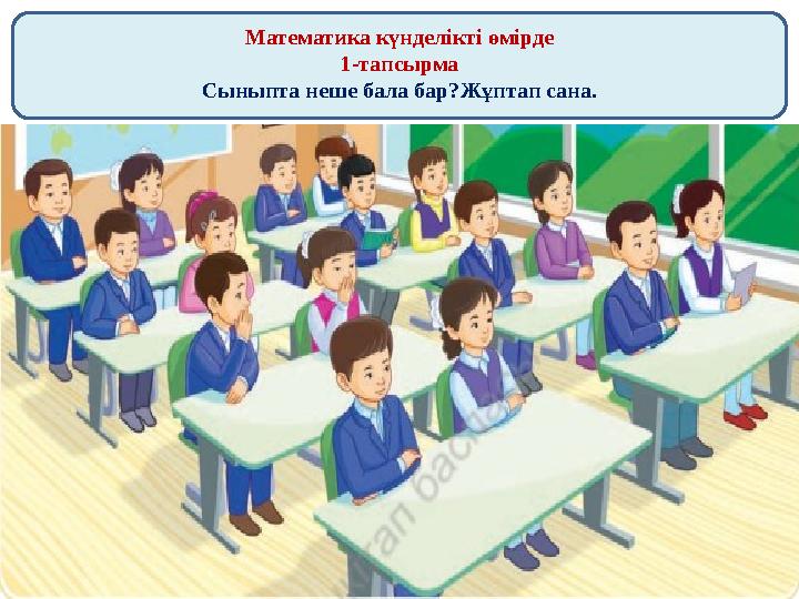 Математика күнделікті өмірде 1-тапсырма Сыныпта неше бала бар?Жұптап сана.