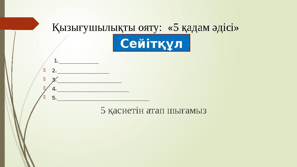 Қызығушылықты ояту: «5 қадам әдісі» 1.________________ 2._____________________ 3.__________________________ 