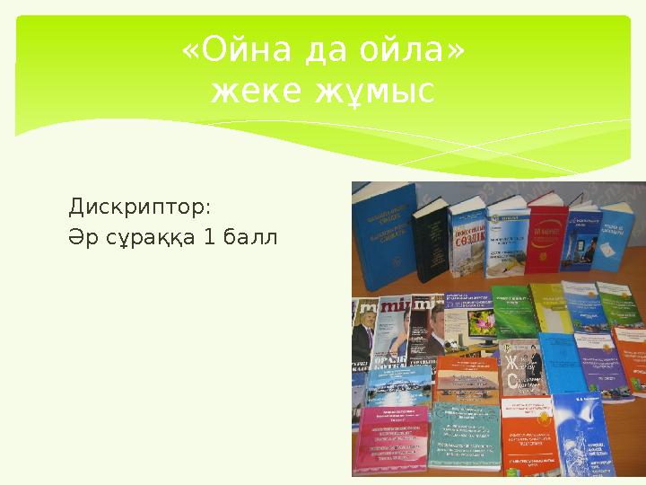 Дискриптор: Әр сұраққа 1 балл «Ойна да ойла» жеке жұмыс