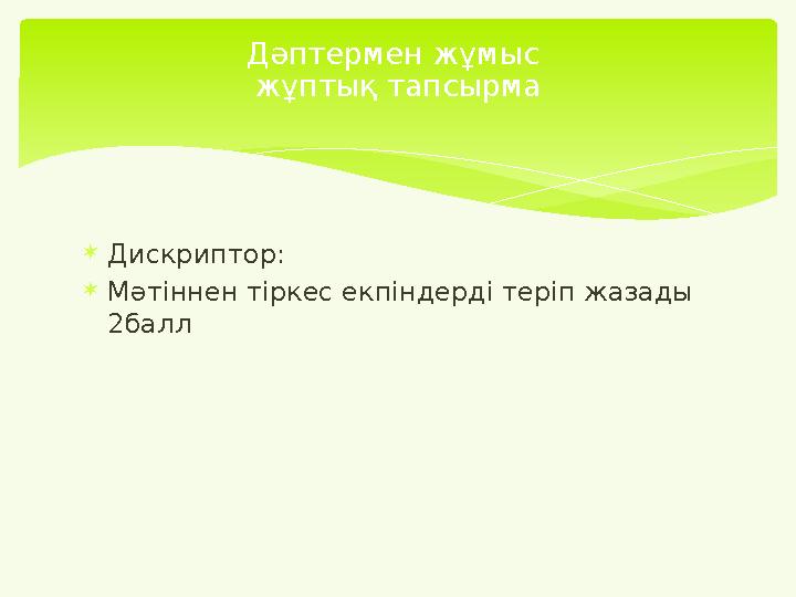 Дискриптор: Мәтіннен тіркес екпіндерді теріп жазады 2балл Дәптермен жұмыс жұптық тапсырма