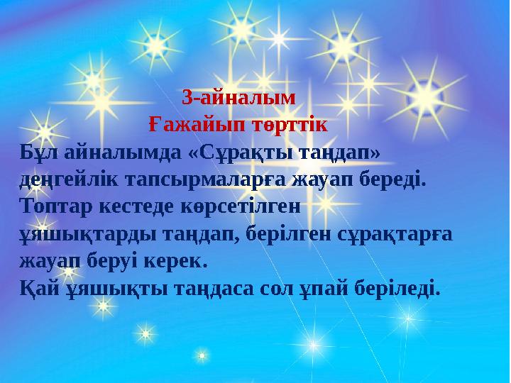 3-айналым Ғажайып төрттік Бұл айналымда «Сұрақты таңдап» деңгейлік тапсырмаларға жауап береді. Топтар кестеде көрсетілген ұя